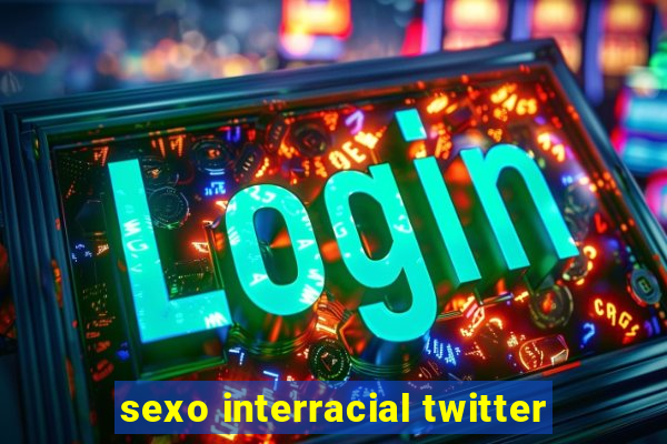 sexo interracial twitter